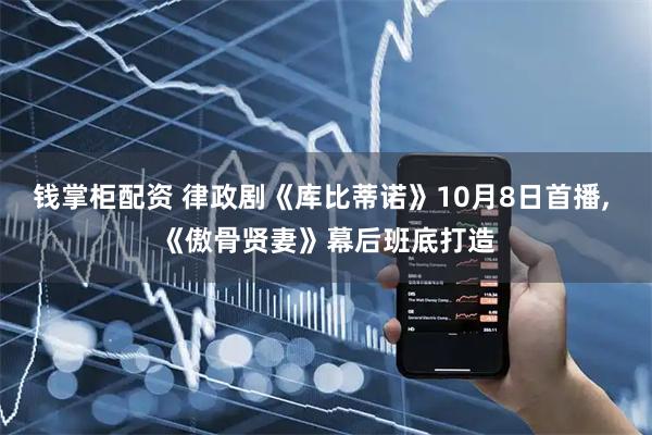 钱掌柜配资 律政剧《库比蒂诺》10月8日首播, 《傲骨贤妻》幕后班底打造
