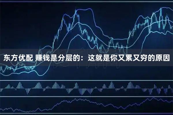 东方优配 赚钱是分层的：这就是你又累又穷的原因