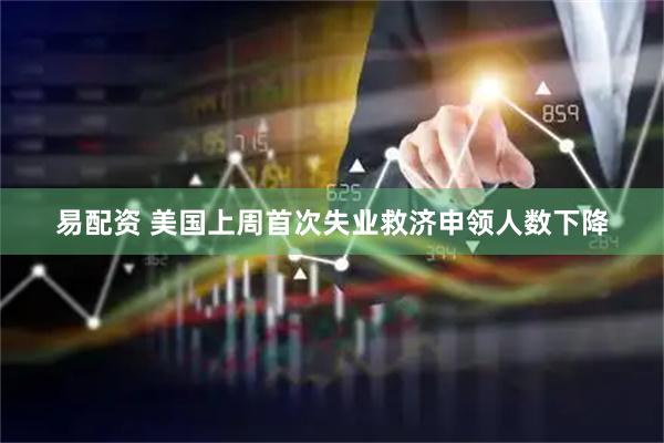 易配资 美国上周首次失业救济申领人数下降