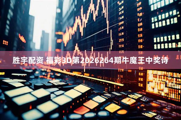 胜宇配资 福彩3D第2026264期牛魔王中奖诗